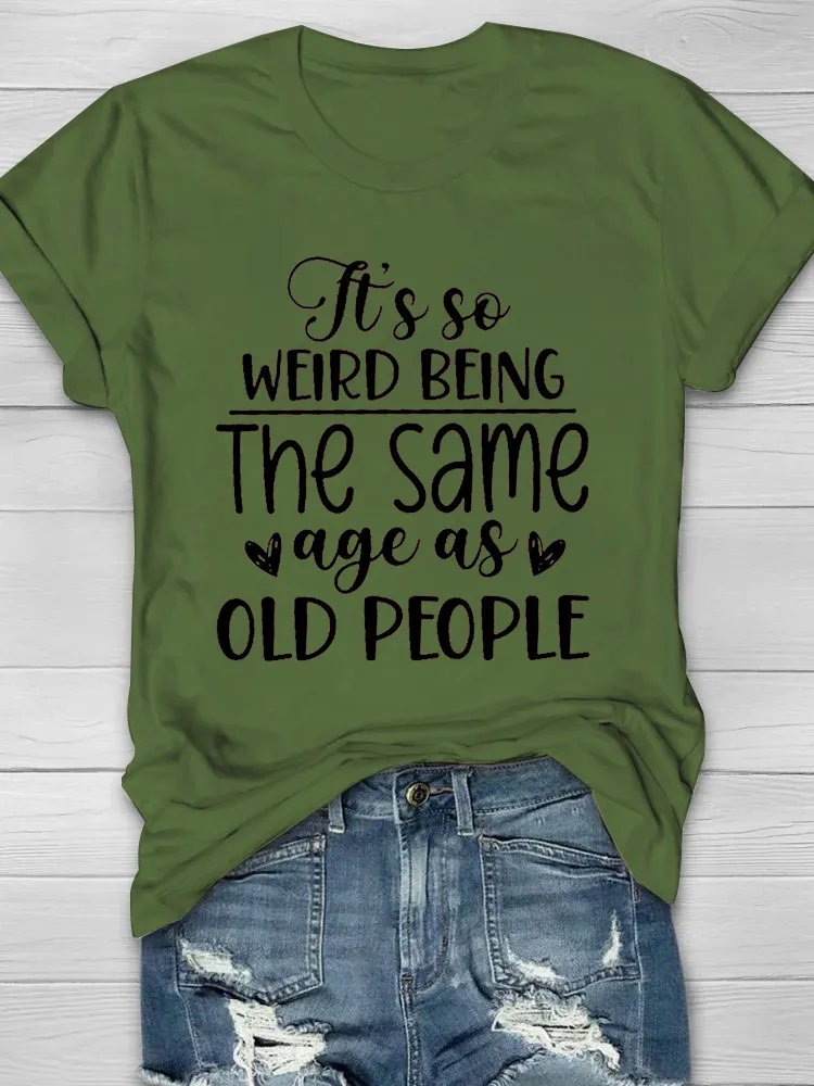 It's So Weird Being The Same Age As Old People Printed Short Sleeve T-shirt