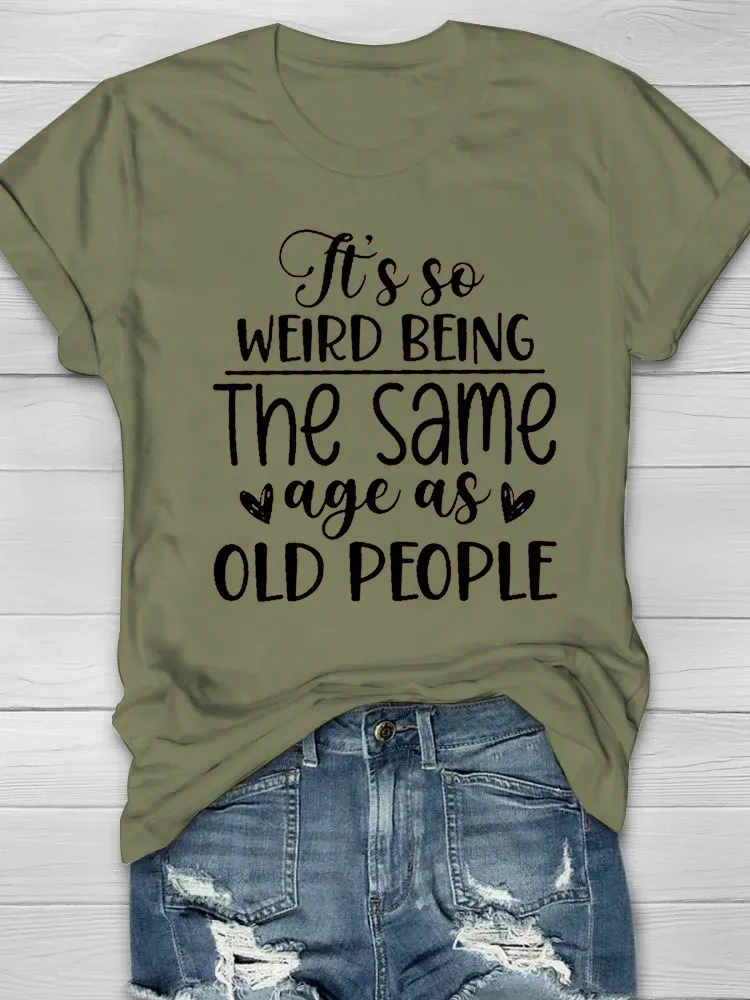 It's So Weird Being The Same Age As Old People Printed Short Sleeve T-shirt