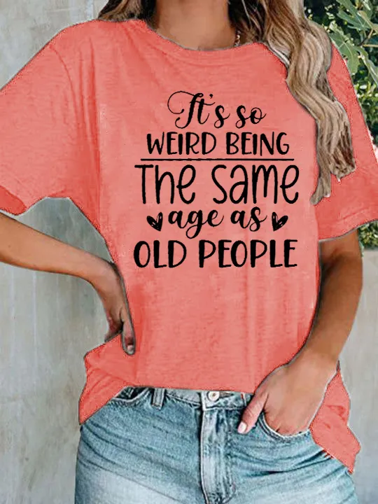 It's So Weird Being The Same Age As Old People Printed Short Sleeve T-shirt