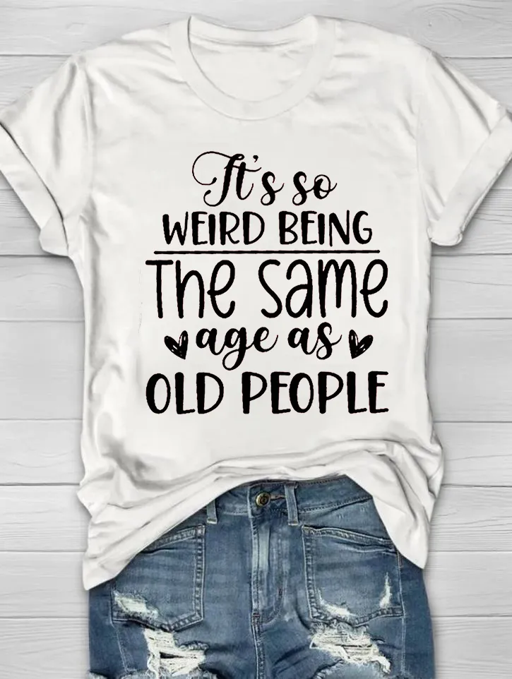 It's So Weird Being The Same Age As Old People Printed Short Sleeve T-shirt