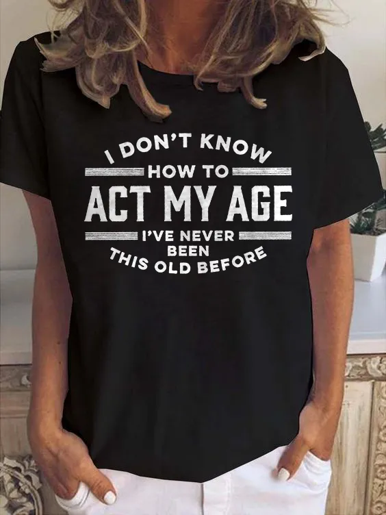 I Don't Know How To Act My Age Printed Women's Tees